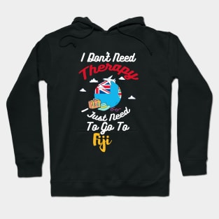 I Don't Need Therapy I Just Need To Go To Fiji Hoodie